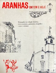 ARANHAS, ONTEM E HOJE. Monografia da evolução histórica, sócio-económica, património etnográfico e cultural e usos e costumes.
